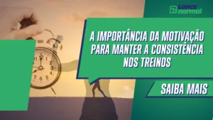 A importância da motivação para manter a consistência nos treinos