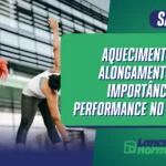 Aquecimento e Alongamento: A Importância Performance no Esporte