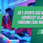 Os e-sports são realmente esportes? Veja como funciona essa modalidade!