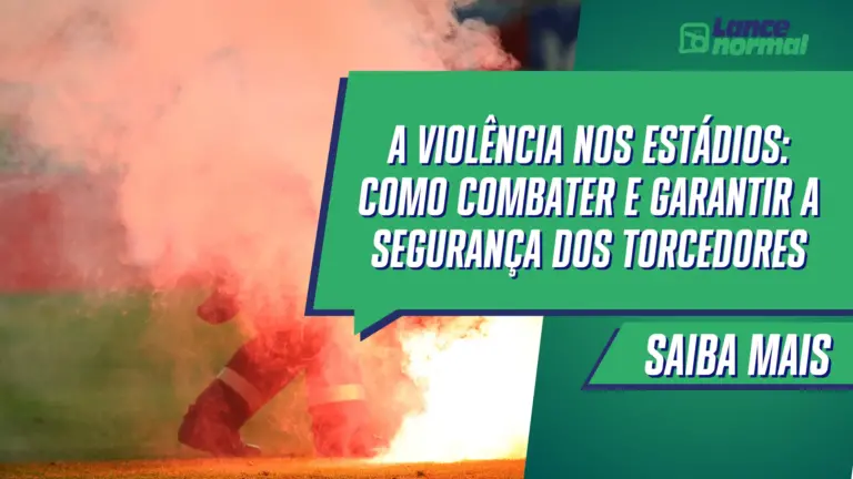 A violência nos estádios: como combater e garantir a segurança dos torcedores