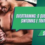 Overtraining: o que é, causas, sintomas e  tratamento