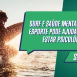 Surf e saúde mental: como o esporte pode ajudar no bem-estar psicológico