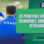 Os principais erros dos treinadores: Uma análise detalhada