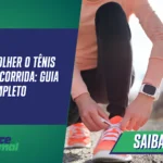 Como Escolher o Tênis Ideal para Corrida: Guia Completo