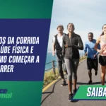 Os Benefícios da Corrida para a Saúde Física e Mental: como Começar a Correr