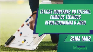 Táticas Modernas no Futebol: Como os Técnicos Revolucionaram o Jogo