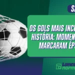 Os Gols Mais Incríveis da História: Momentos que Marcaram Épocas