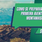 Como se Preparar para Sua Primeira Aventura de Montanhismo