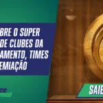 Tudo Sobre o Super Mundial de Clubes da FIFA: Regulamento, Times e Premiação
