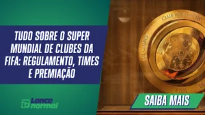 Tudo Sobre o Super Mundial de Clubes da FIFA: Regulamento, Times e Premiação