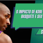 O Impacto de Kobe Bryant no Basquete e Seu Legado