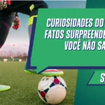 Curiosidades do Futebol: Fatos Surpreendentes que Você Não Sabia