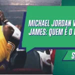 Michael Jordan vs. LeBron James: Quem é o Melhor?