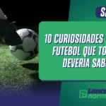 10 Curiosidades Sobre o Futebol que Todo Fã Deveria Saber