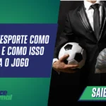 O Que É o “Esporte como Negócio” e Como Isso Afeta o Jogo