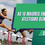 As 10 Maiores Emoções do Atletismo Olímpico