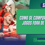 Como Se Comportar em Jogos Fora de Casa: Dicas Para Evitar Problemas