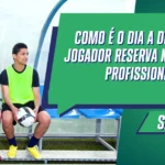 Como é o Dia a Dia de Um Jogador Reserva no Futebol Profissional