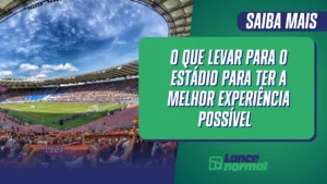 O Que Levar Para o Estádio Para Ter a Melhor Experiência Possível