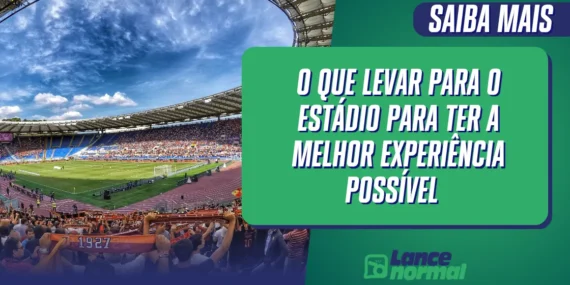 O Que Levar Para o Estádio Para Ter a Melhor Experiência Possível