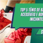 Top 5 Tênis de Basquete Acessíveis e Bons para Iniciantes